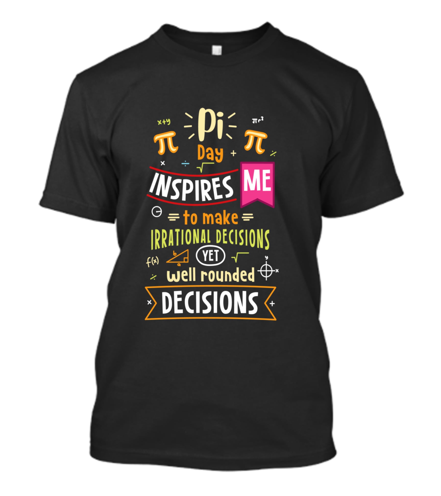 Pi Day Inspires Me To Make Irrational Yet Well Rounded Decisions T-Shirt