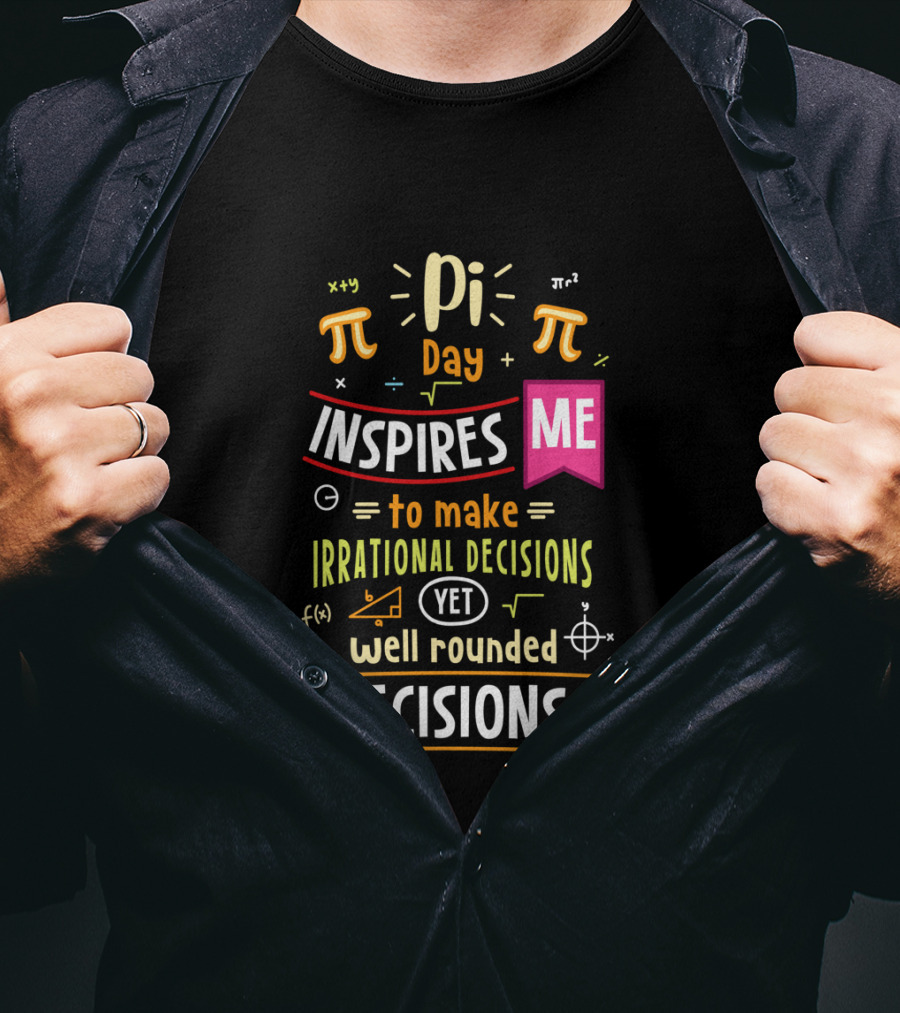 Pi Day Inspires Me To Make Irrational Yet Well Rounded Decisions T-Shirt