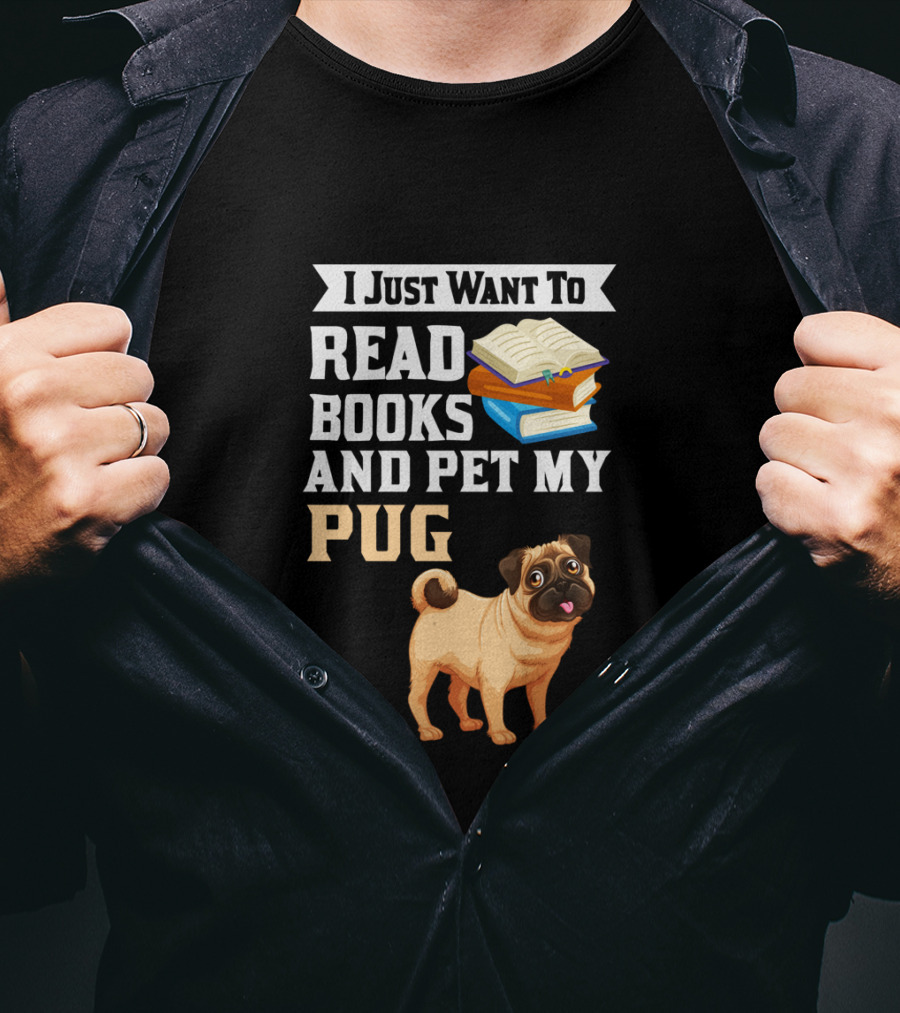 I Just Want To Read Books And Pet My Pug T-Shirt