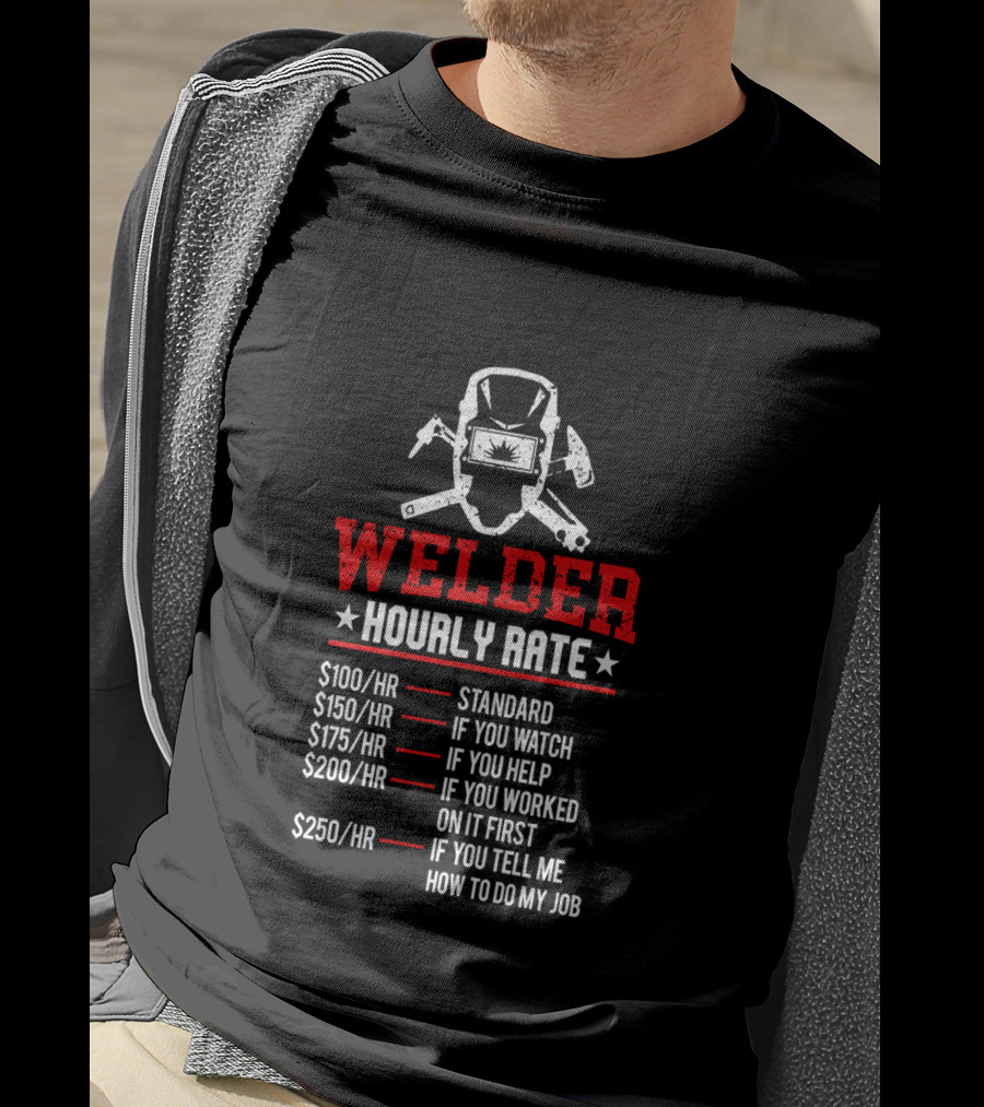 Welder Hourly Rate Standard If You Watch Help Worked On It First Tell Me How To Do My Job T-Shirt