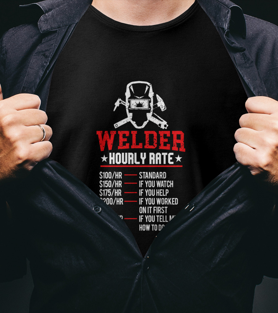 Welder Hourly Rate Standard If You Watch Help Worked On It First Tell Me How To Do My Job T-Shirt