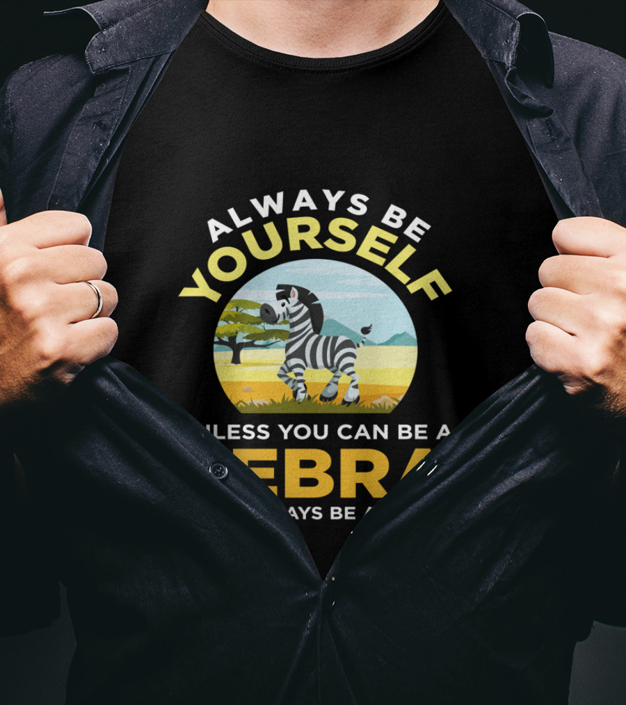 Always Be Yourself Unless You Can Be A Zebra Then Always Be A Zebra Wildlife Safari Zoo Animals Lovers T-Shirt