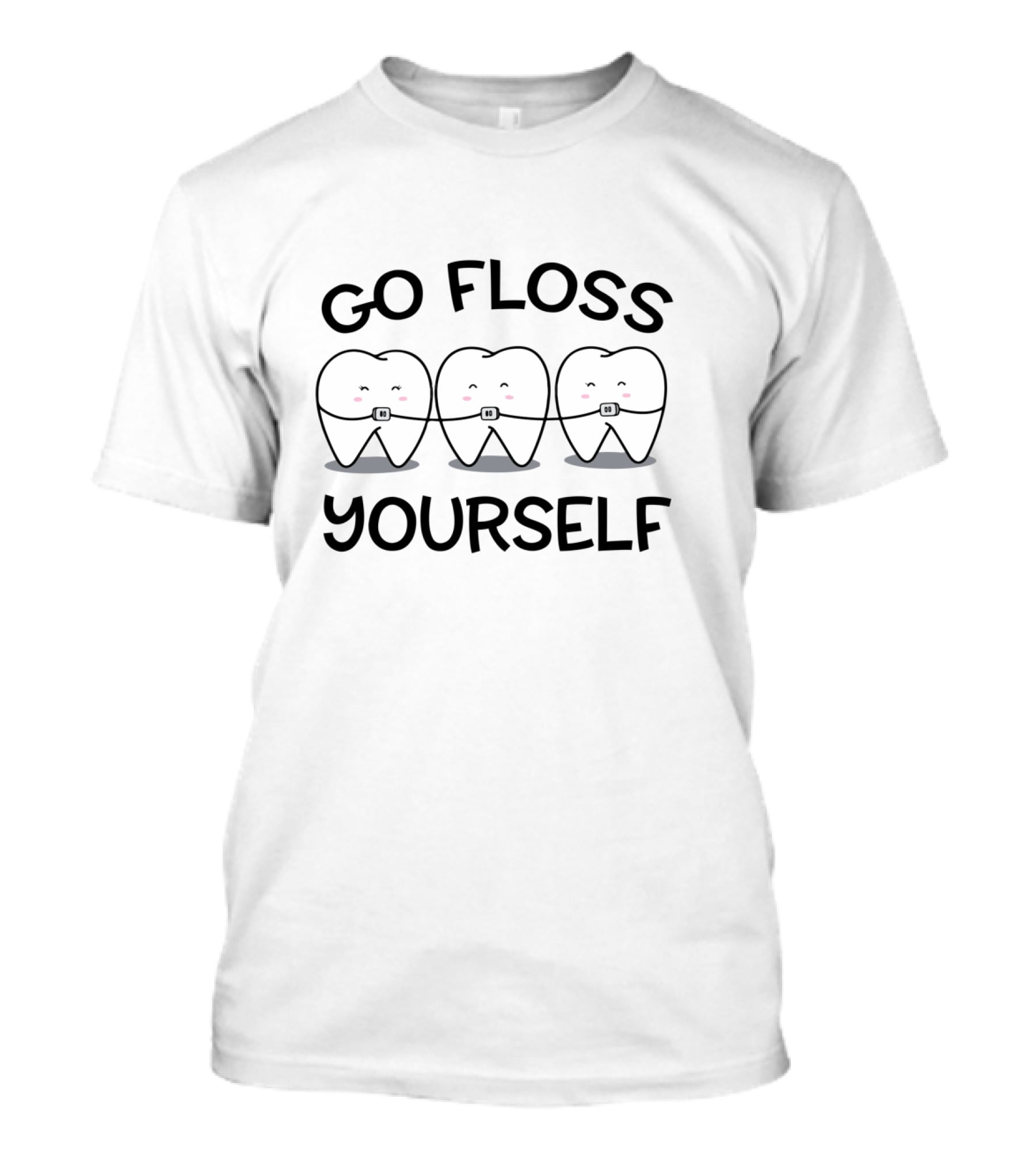 Go Floss Yourself Dentist Dental Hygienist Assistant Cute Cartoon Teeth With Braces T-Shirt