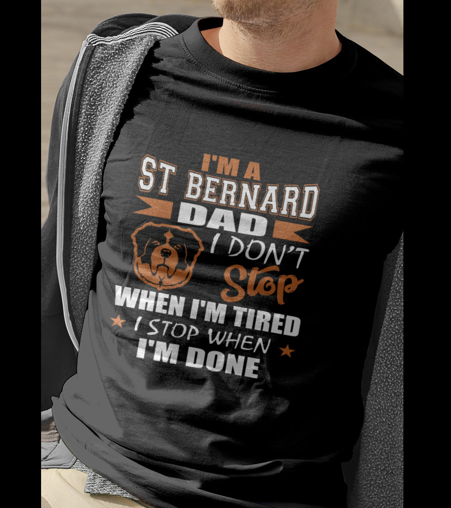 I'm A St Bernard Dad I Don't Stop When I'm Tired I Stop When I'm Done T-Shirt
