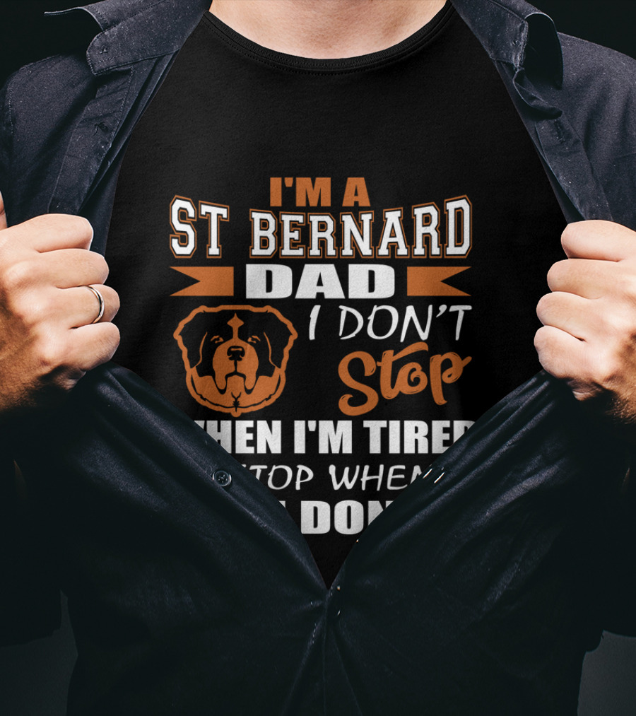 I'm A St Bernard Dad I Don't Stop When I'm Tired I Stop When I'm Done T-Shirt