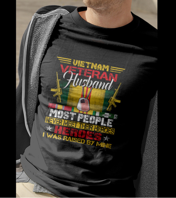 Vietnam Veteran Husband Most People Never Meet Their Heroes I Was Raised By Mine T-Shirt