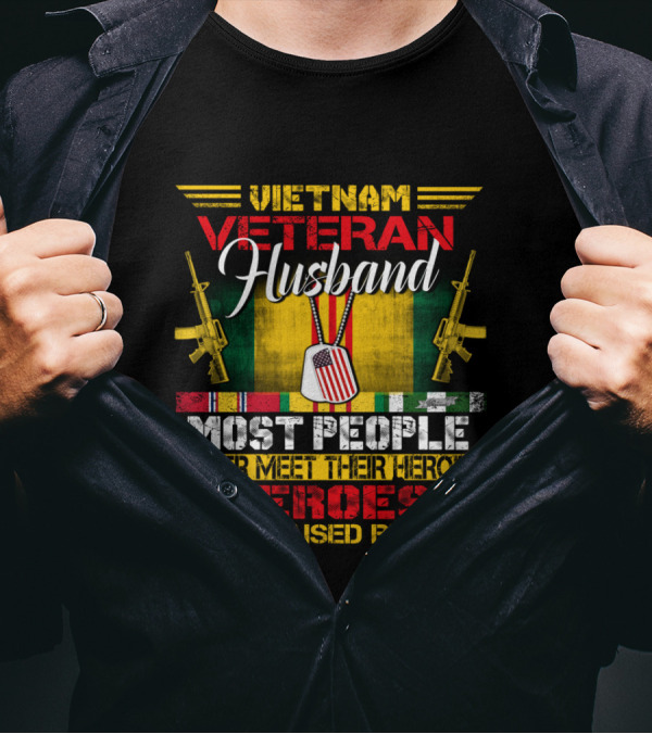Vietnam Veteran Husband Most People Never Meet Their Heroes I Was Raised By Mine T-Shirt