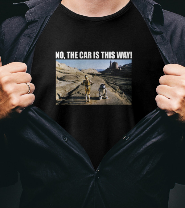 C 3PO R2 D2 No The Car Is This Way Desert Landscape T-Shirt