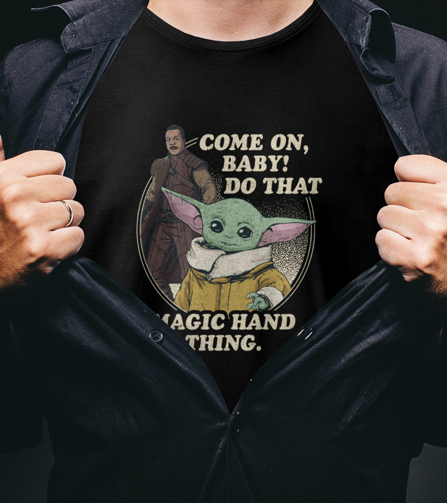 Come On Baby Do That Magic Hand Thing The Mandalorian The Child Greef Karga T-Shirt
