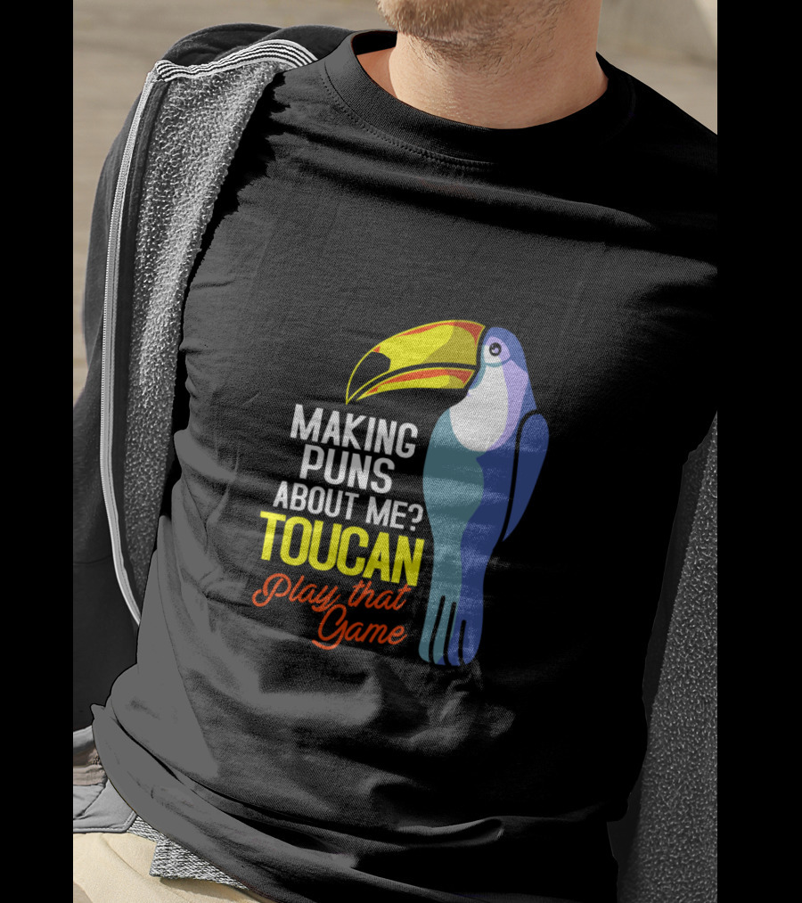 Making Puns About ME Toucan Play That Game T-Shirt