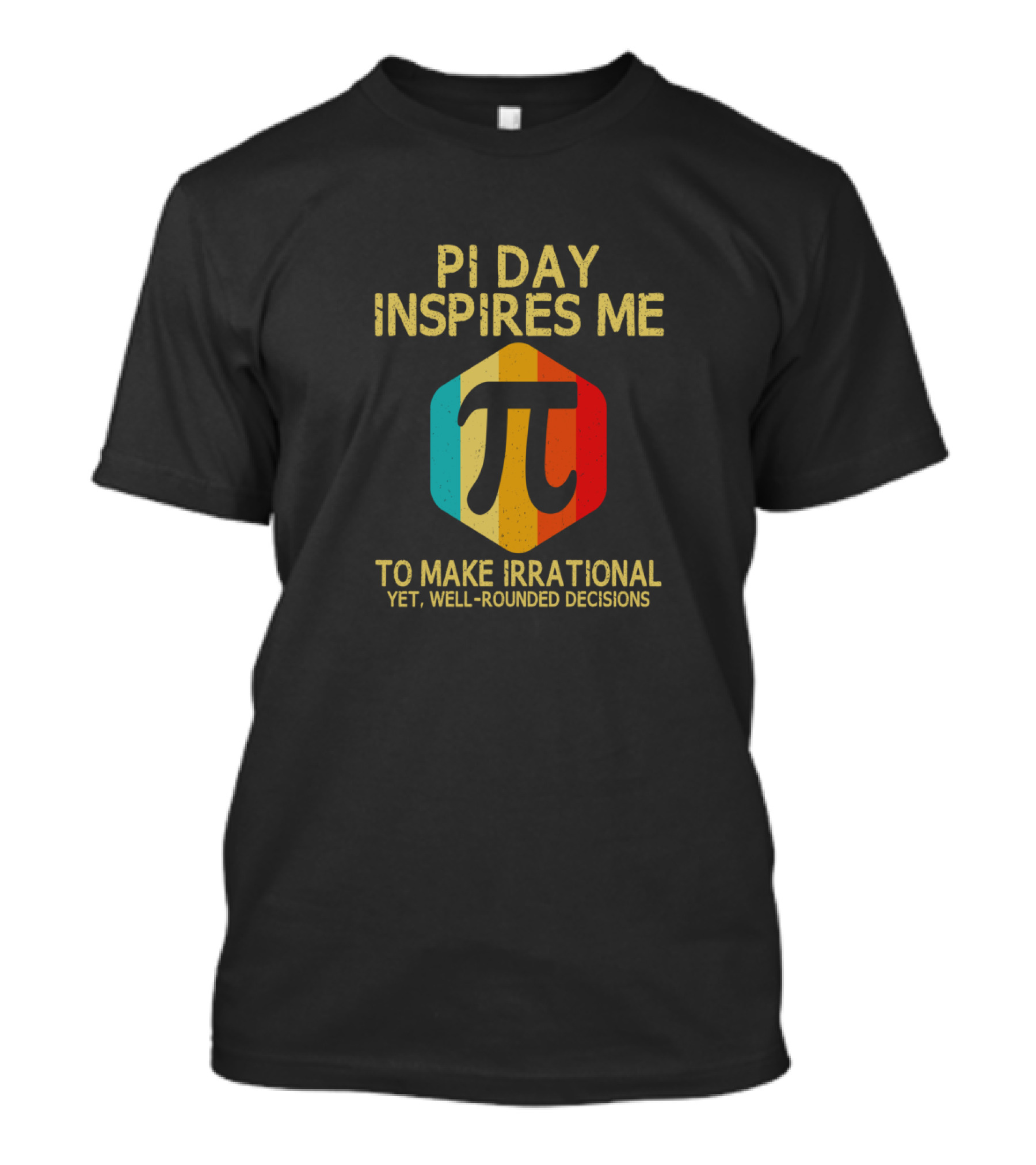 Pi Day Inspires Me To Make Irrational Yet Well-Rounded Decisions 3.14 Math T-Shirt