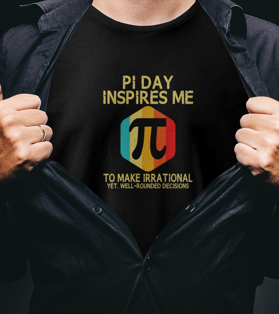 Pi Day Inspires Me To Make Irrational Yet Well-Rounded Decisions 3.14 Math T-Shirt