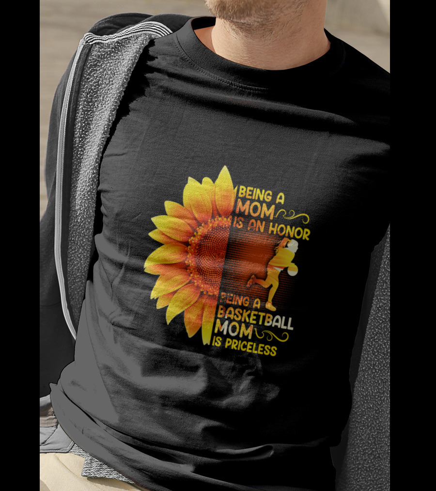 Being A Mom Is An Honor Being A Basketball Mom Is Priceless Sunflower T-Shirt