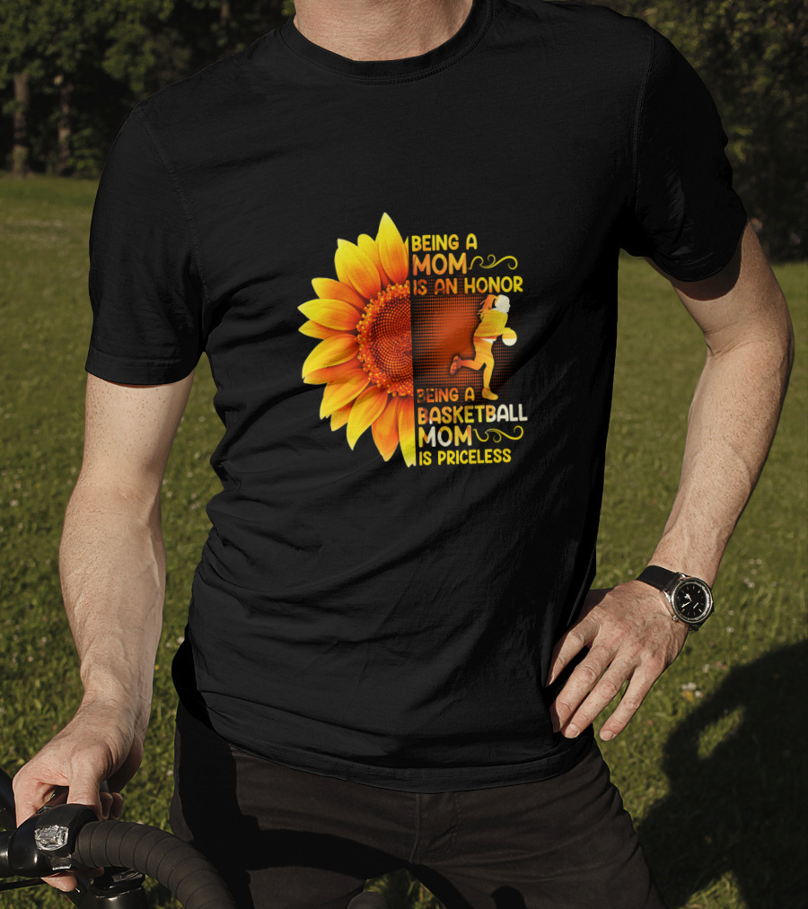 Being A Mom Is An Honor Being A Basketball Mom Is Priceless Sunflower T-Shirt