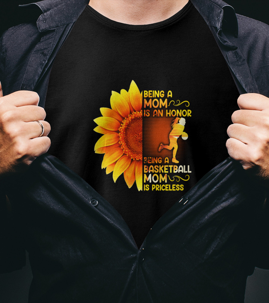 Being A Mom Is An Honor Being A Basketball Mom Is Priceless Sunflower T-Shirt