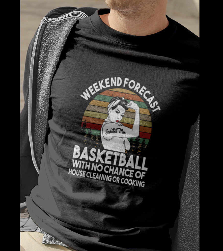 Weekend Forecast Basketball Mom No Chance Of House Cleaning Or Cooking T-Shirt