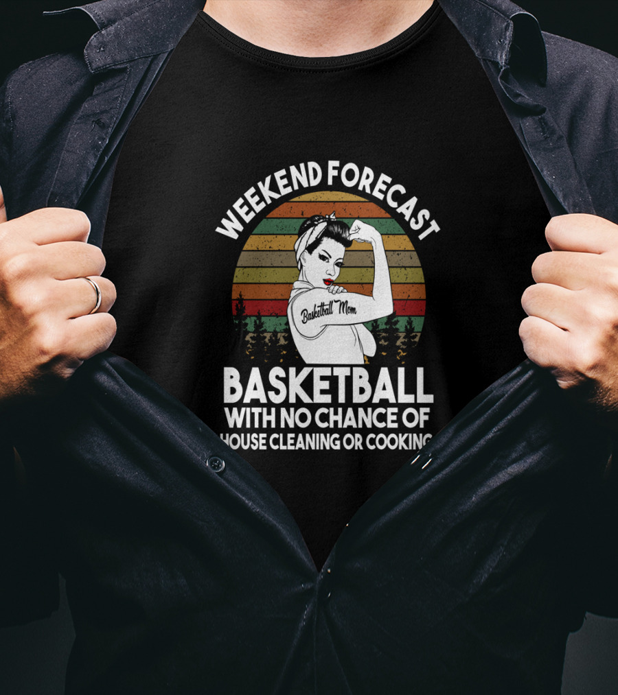 Weekend Forecast Basketball Mom No Chance Of House Cleaning Or Cooking T-Shirt