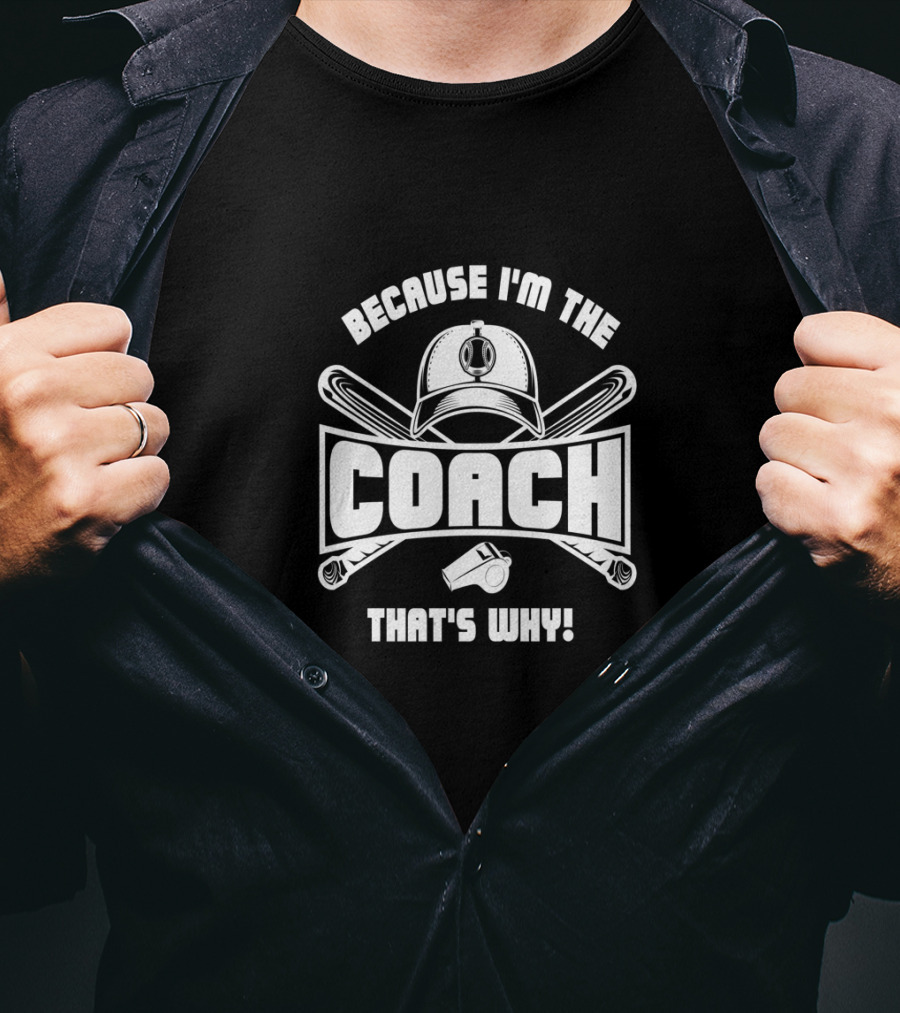 Because I'm The Coach Hat Bat Whistle That's Why T-Shirt