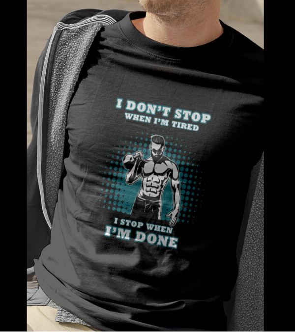 I Don't Stop When I'm Tired I Stop When I'm Done Bodybuilding Gym T-Shirt