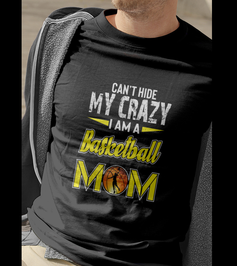 Can't Hide My Crazy I Am A Basketball Mom T-Shirt