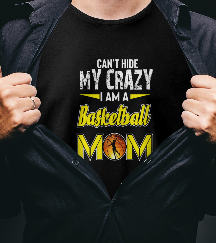 Can't Hide My Crazy I Am A Basketball Mom T-Shirt