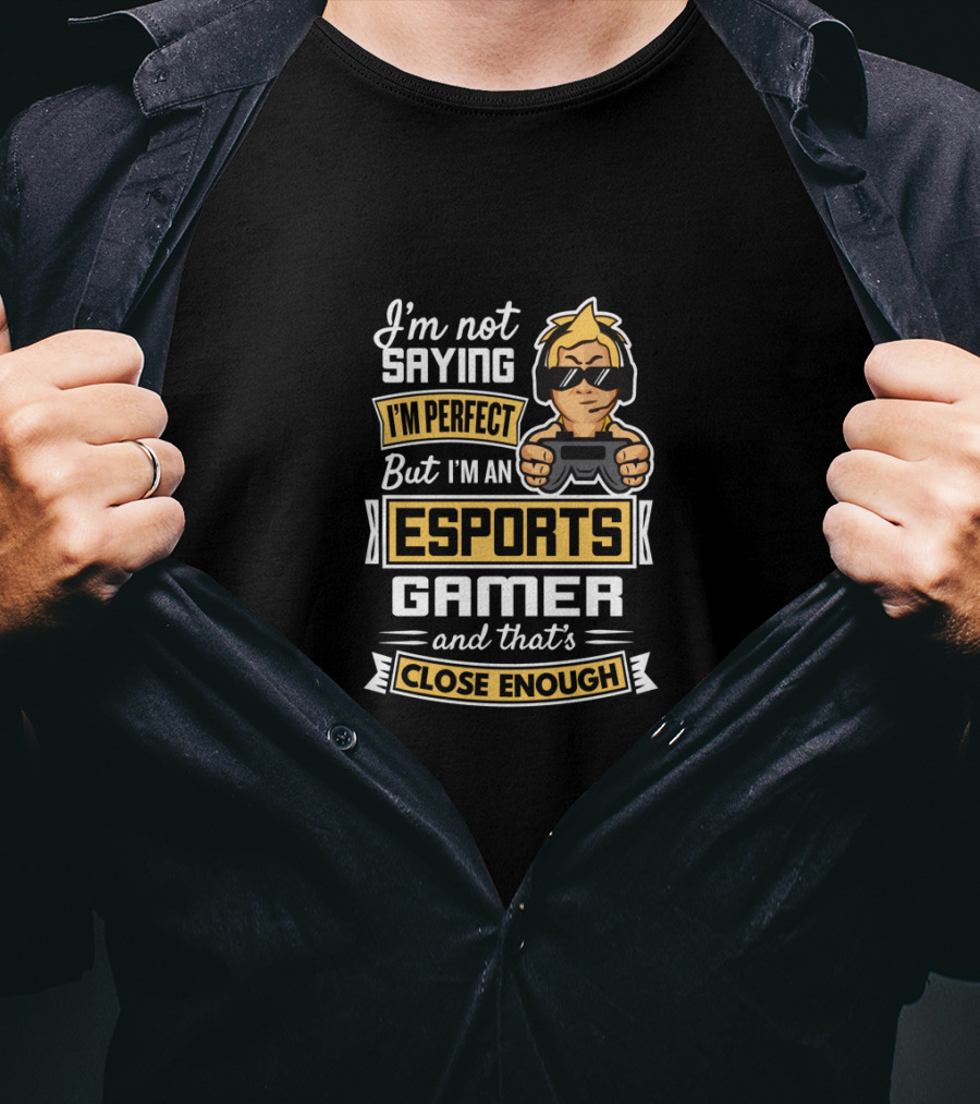 I'm Not Saying I'm Perfect But I'm An Esports Gamer And That's Close Enough T-Shirt