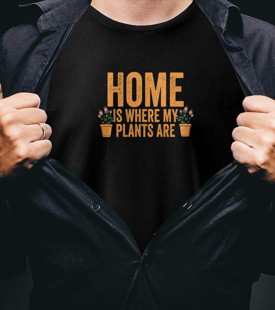 Home Is Where My Plants Are Gardeners Fun T-Shirt