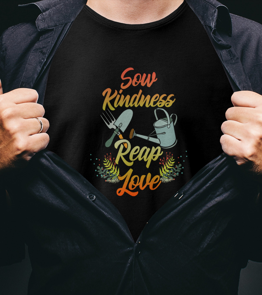 Sow Kindness Reap Love Gardening Tools And Floral T-Shirt