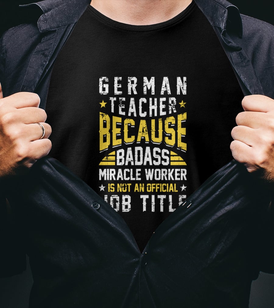 German Teacher Because Badass Miracle Worker Is Not An Official Job Title T-Shirt