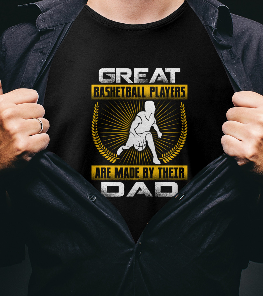 Great Basketball Players Are Made By Their Dad T-Shirt