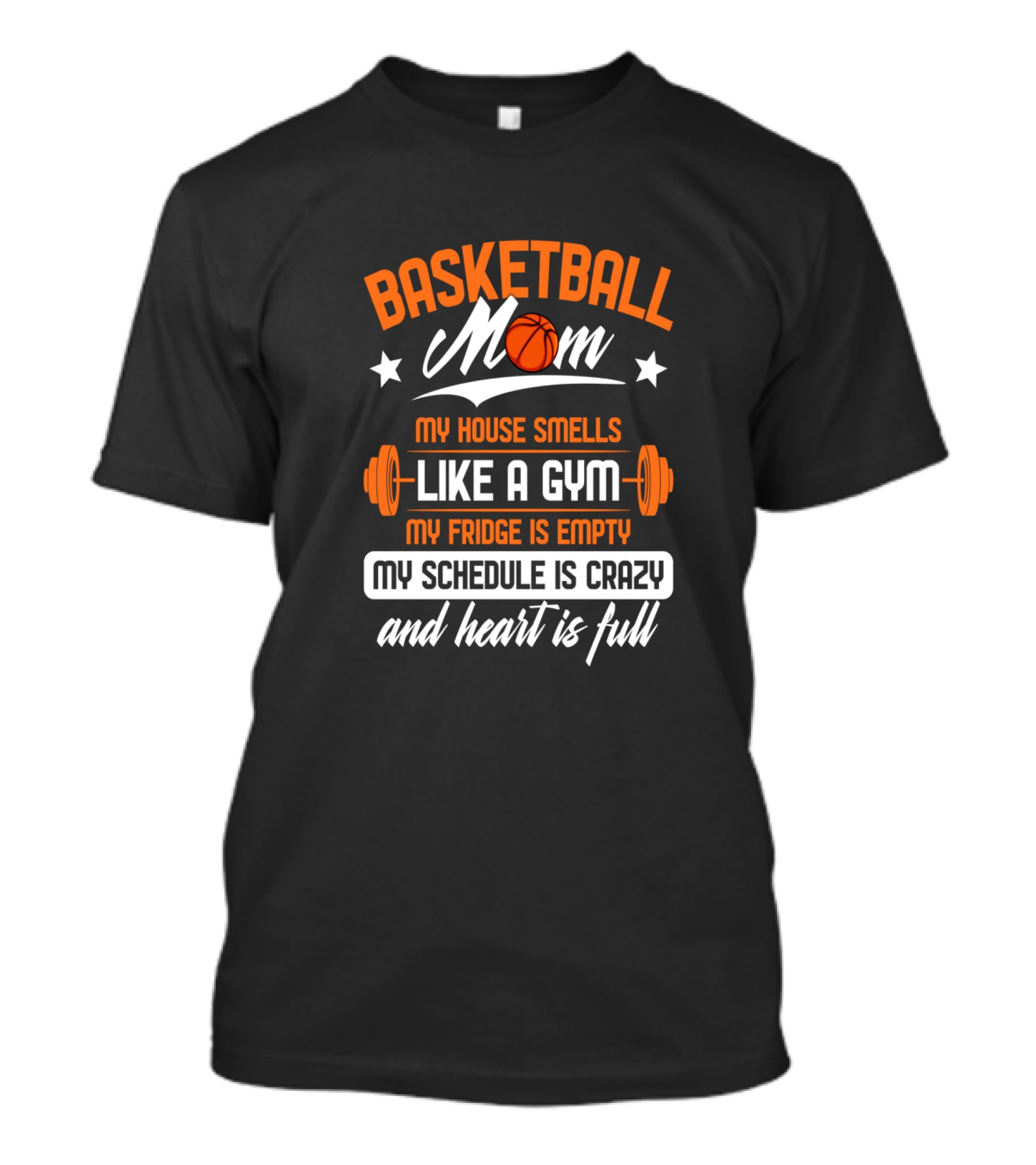 Basketball Mom My House Smells Like A Gym My Fridge Is Empty My Schedule Is Crazy And Heart Is Full T-Shirt
