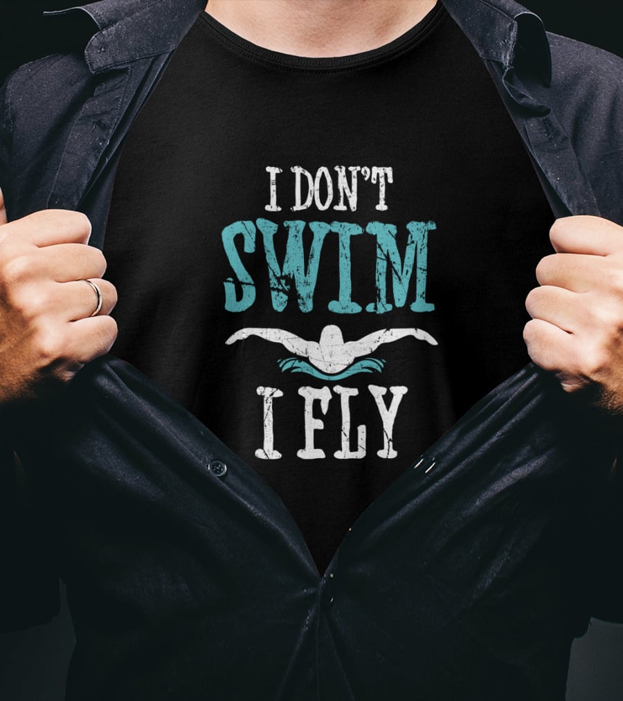 I Don't Swim I Fly Butterfly Swimming Stroke T-Shirt
