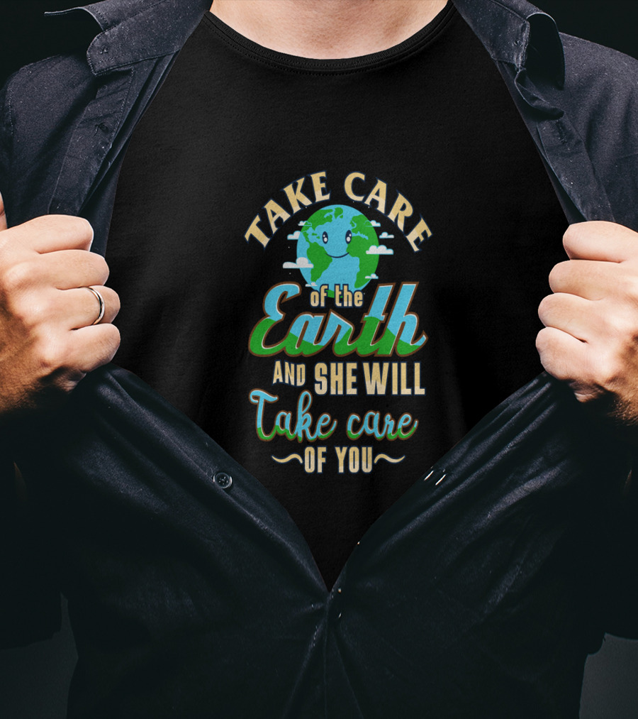 Take Care Of The Earth Of The Earth And She Will Take Care Of You T-Shirt