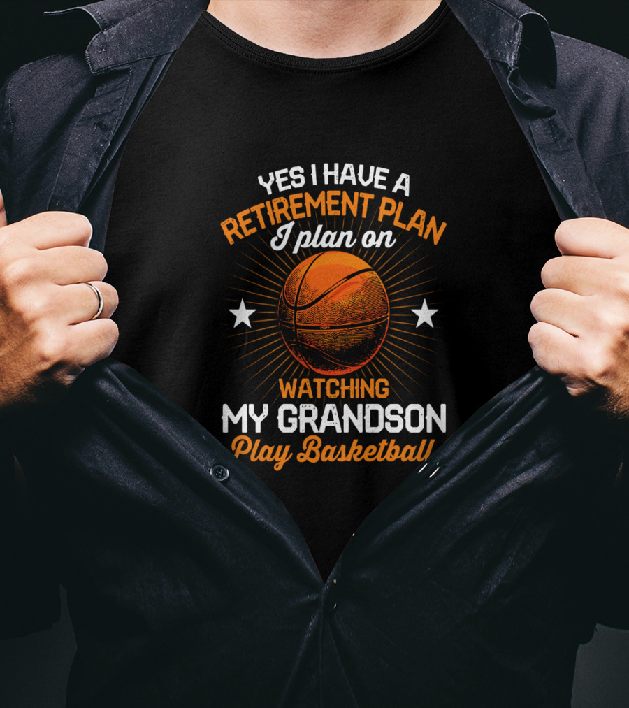Yes I Have A Retirement Plan I Plan On Watching My Grandson Play Basketball T-Shirt