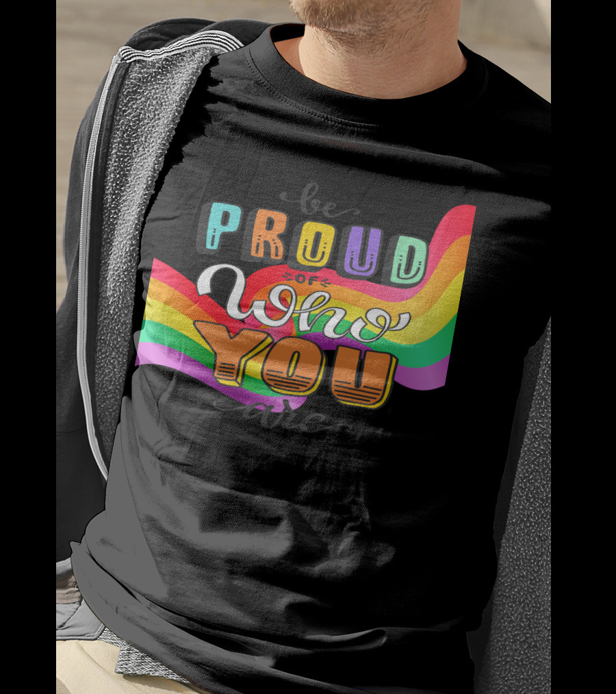 Proud Of Who You Are Rainbow T-Shirt