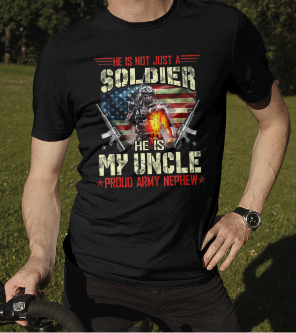 He Is Not Just A Soldier He Is My Uncle Proud Army Nephew American Flag Soldier With Rifles T-Shirt