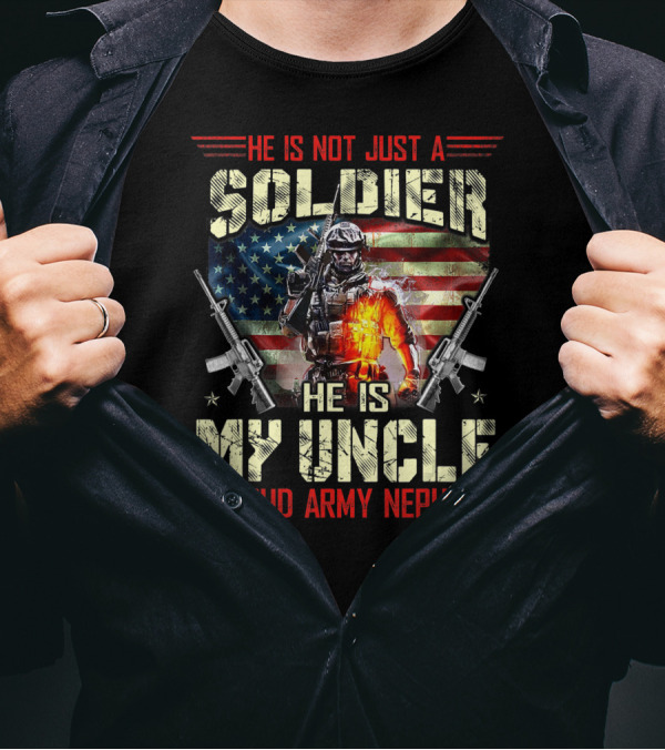 He Is Not Just A Soldier He Is My Uncle Proud Army Nephew American Flag Soldier With Rifles T-Shirt