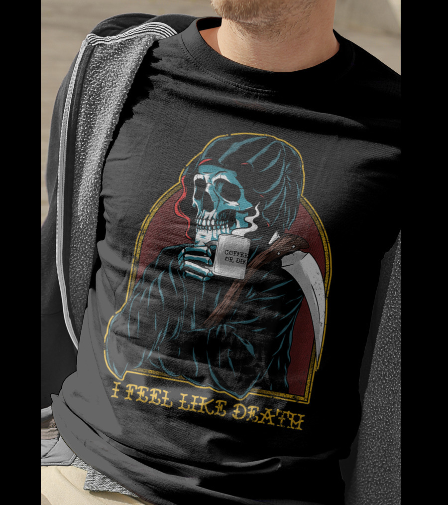 I Feel Like Death Grim Reaper Skeleton Skull Coffee Or Die Java T-Shirt