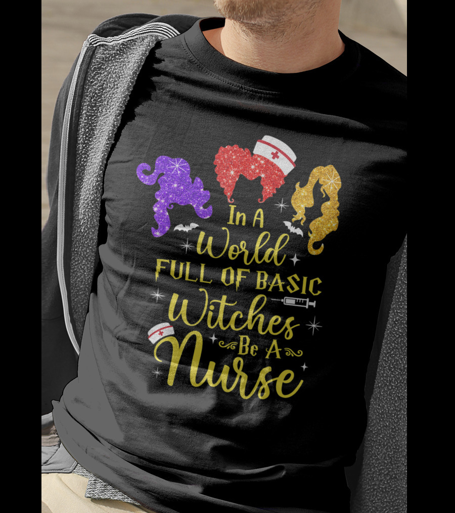 In A World Full Of Basic Witches Be A Nurse Funny Halloween T-Shirt