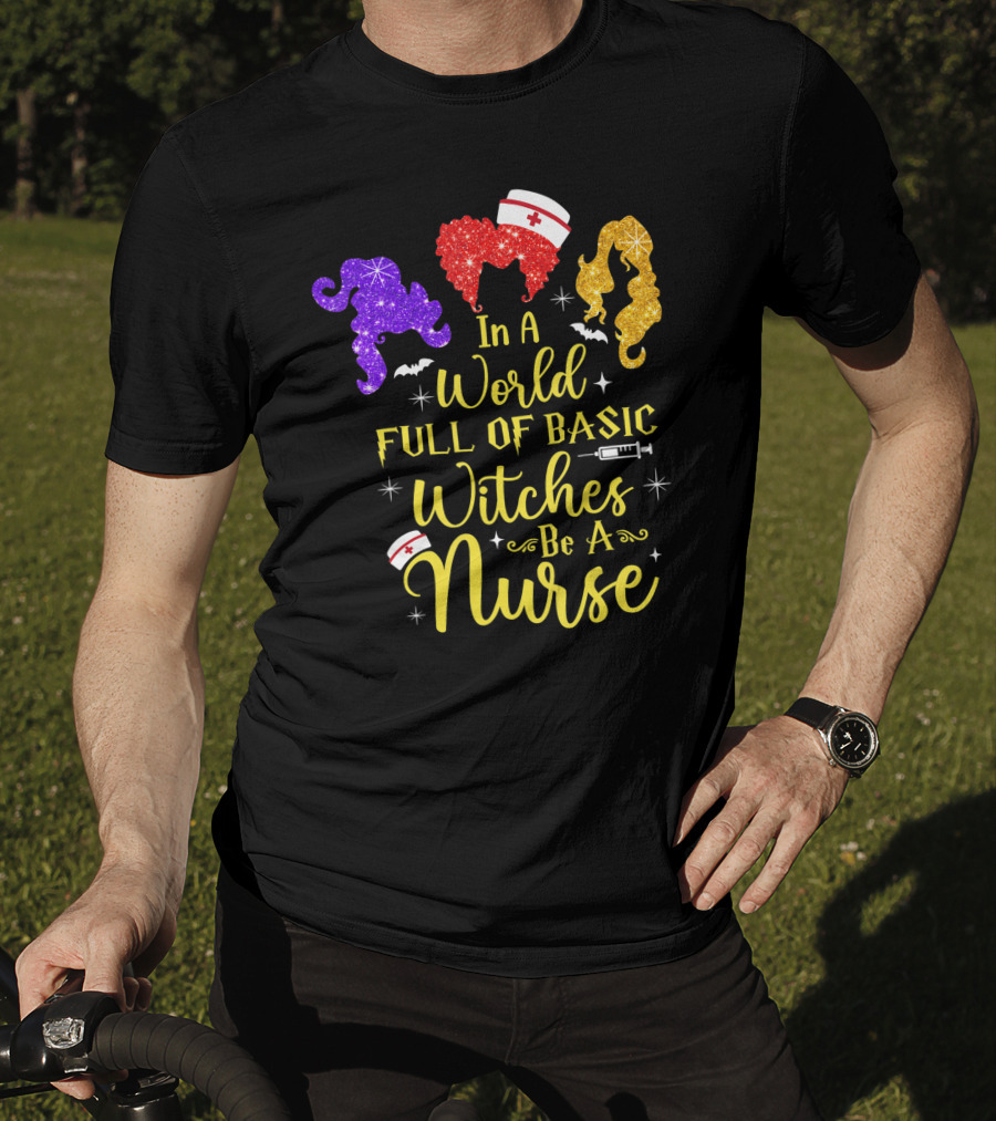 In A World Full Of Basic Witches Be A Nurse Funny Halloween T-Shirt