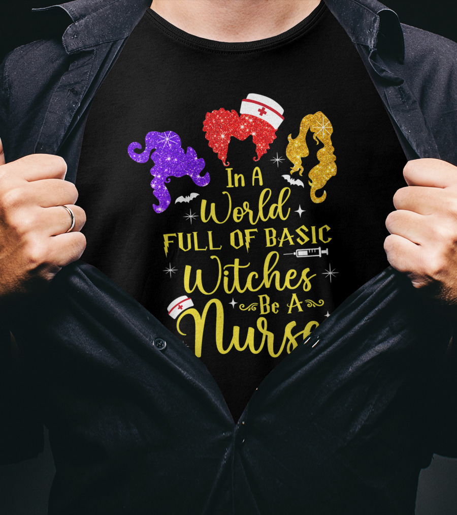 In A World Full Of Basic Witches Be A Nurse Funny Halloween T-Shirt