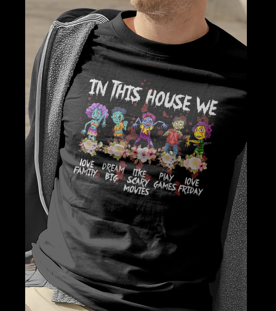 In This House We Love Family Dream Big Like Scary Movies Play Games Love Friday T-Shirt