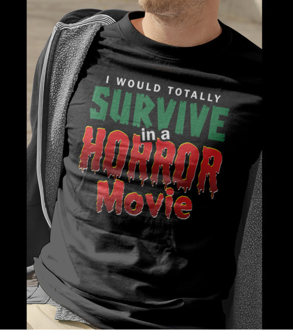 I Would Totally Survive In A Horror Movie T-Shirt