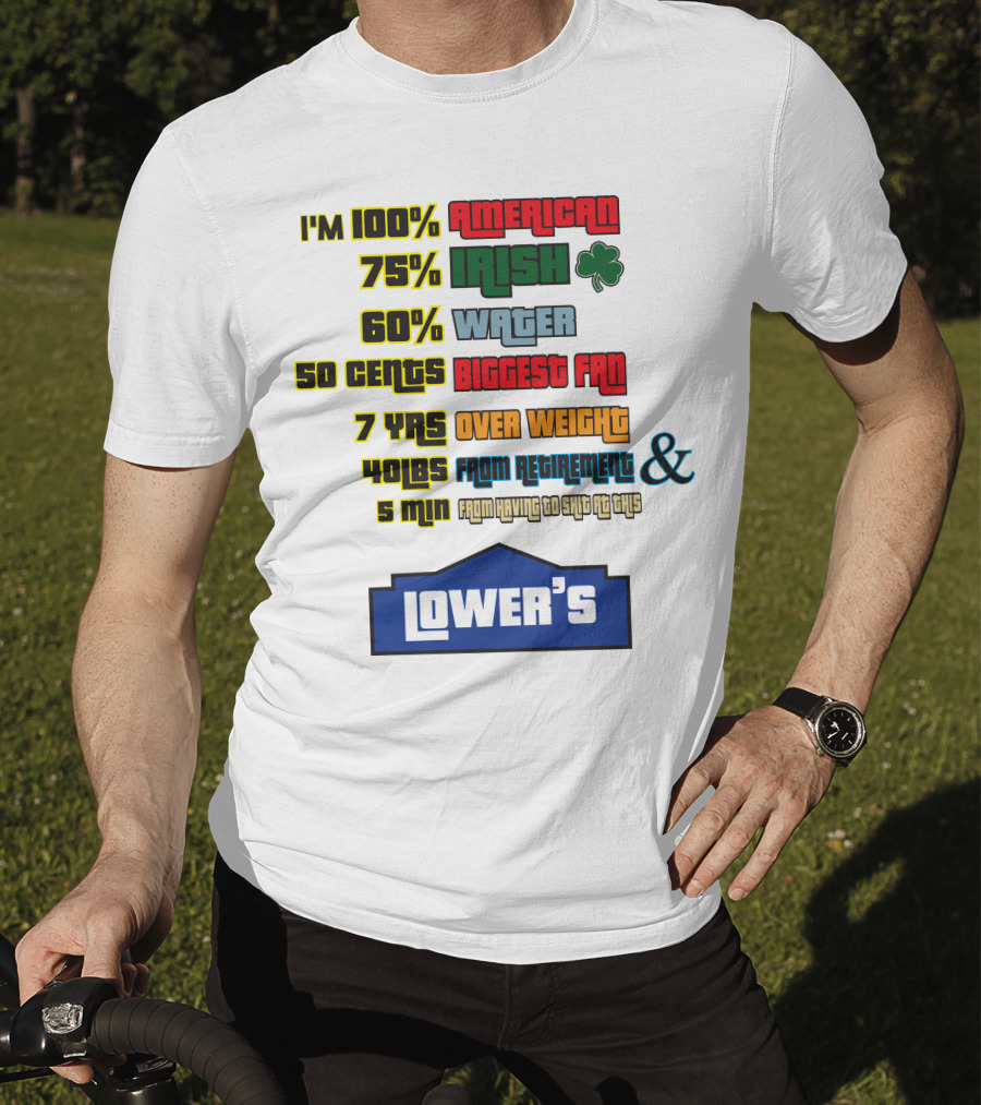 I'm 100% American 75% Irish Shamrock 60% Water 50 Cents Biggest Fan 7 Yrs Over Weight 40lbs From Retirement And 5 Min From Having To Ship At This LOWER'S T-Shirt