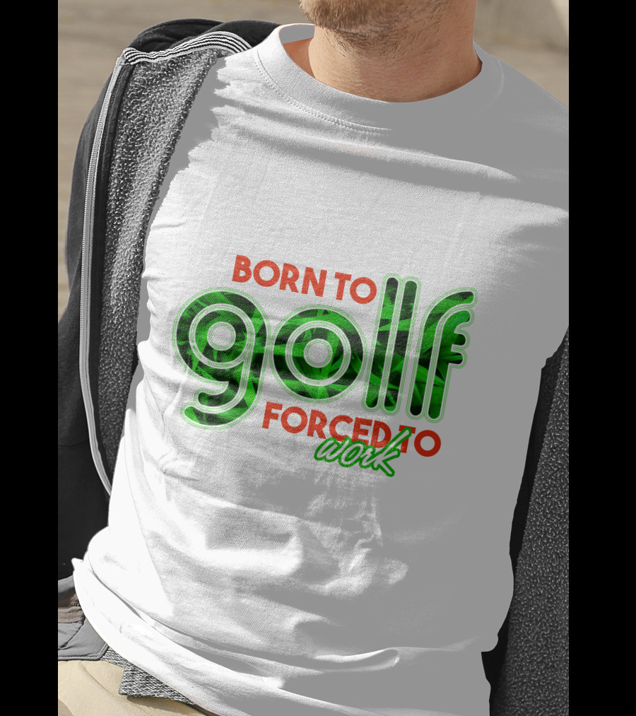 Born To Golf Forced To Work T-Shirt