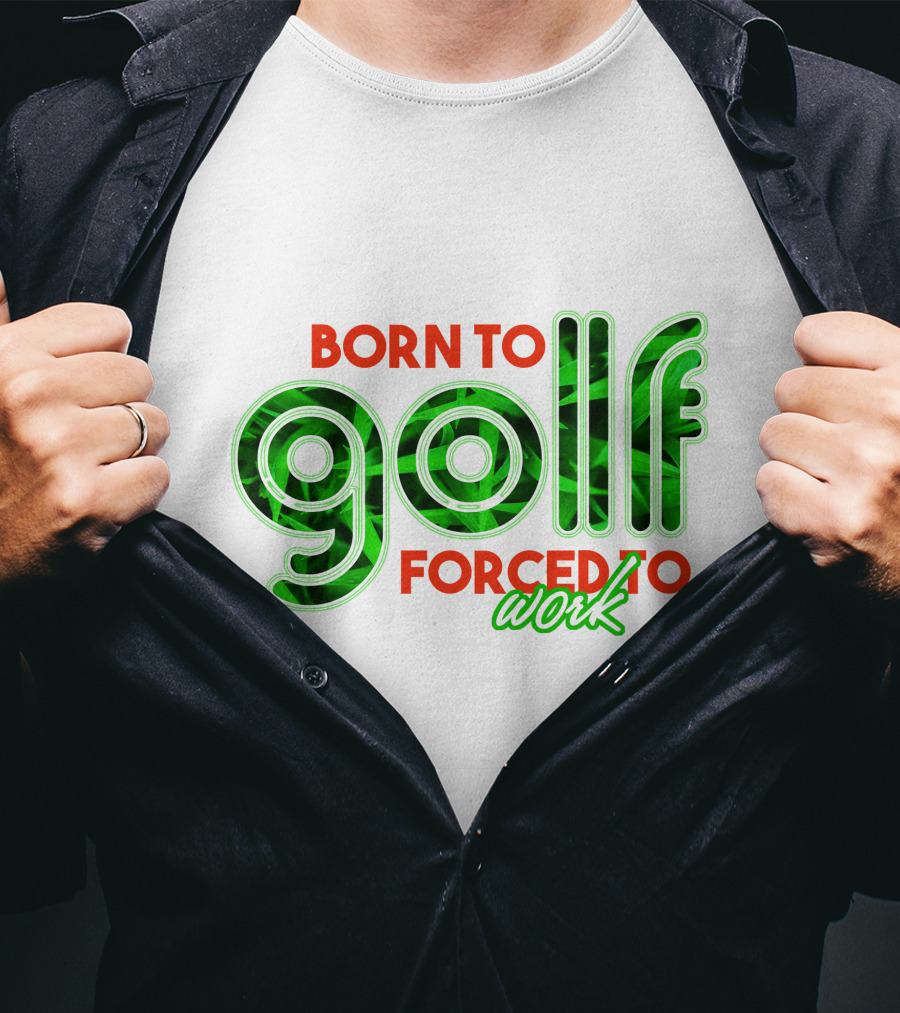 Born To Golf Forced To Work T-Shirt