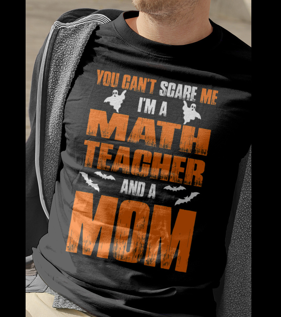 You Can't Scare Me I'm A Math Teacher And A Mom Ghosts Bats T-Shirt