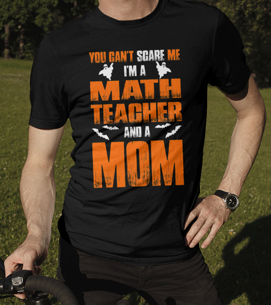 You Can't Scare Me I'm A Math Teacher And A Mom Ghosts Bats T-Shirt