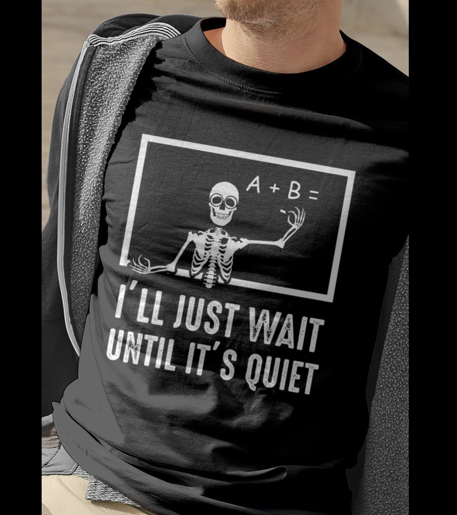 I'll Just Wait Until It's Quiet Funny Halloween Teacher Skeleton Pun T-Shirt