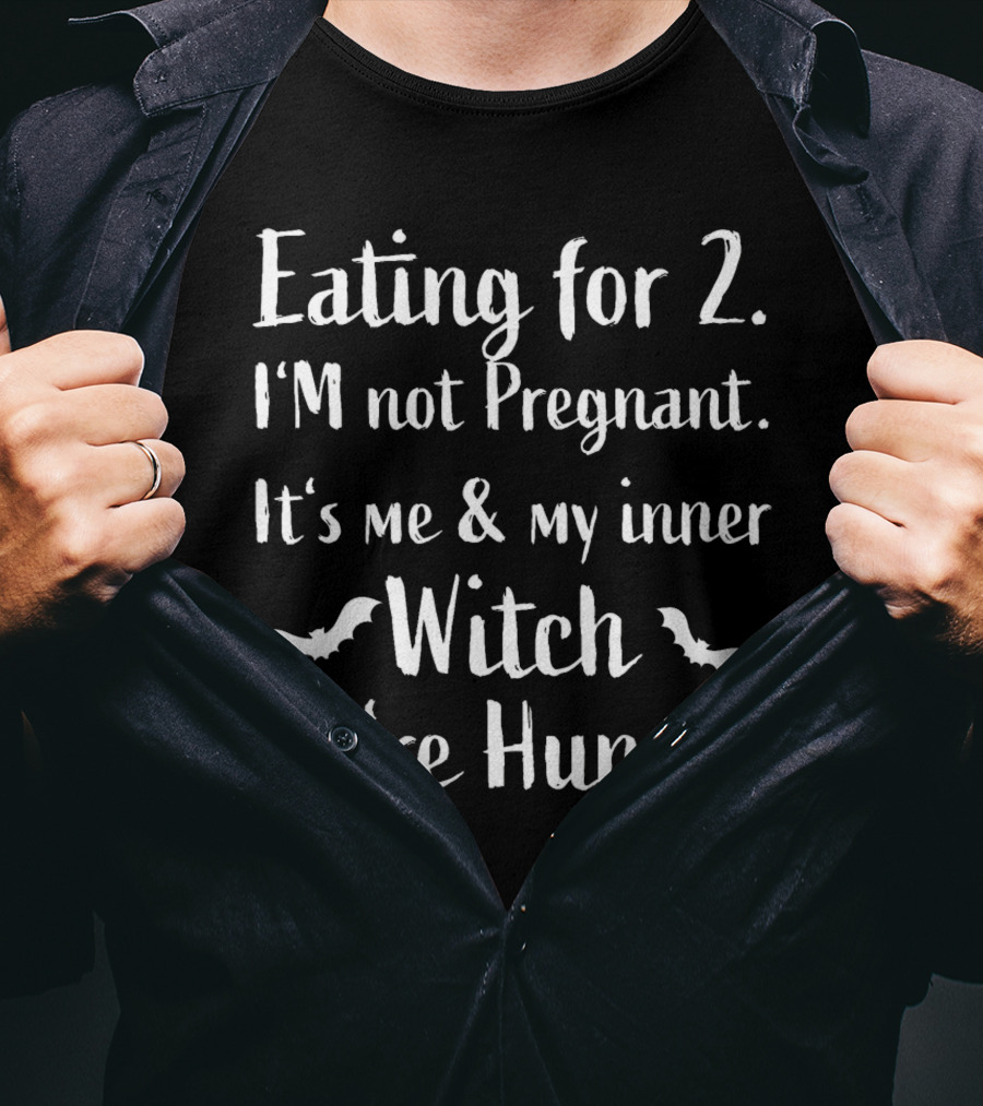 Eating For 2 I'm Not Pregnant It's Me And My Inner Witch We're Hungry T-Shirt